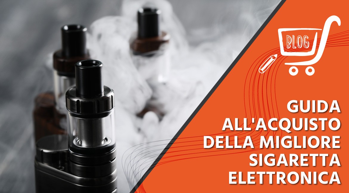Guida all'Acquisto della Migliore Sigaretta Elettronica