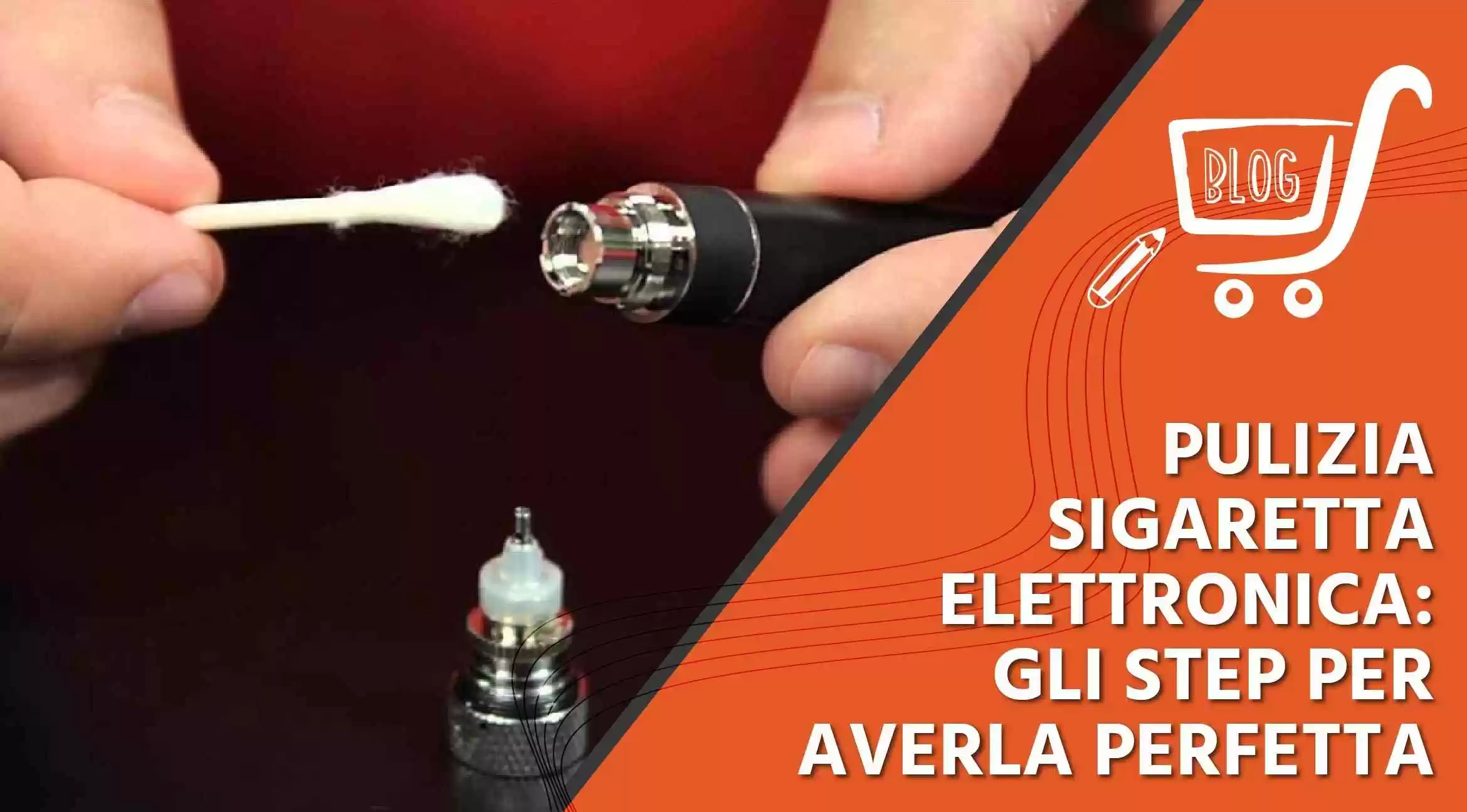 Pulizia sigaretta elettronica: gli step per averla perfetta