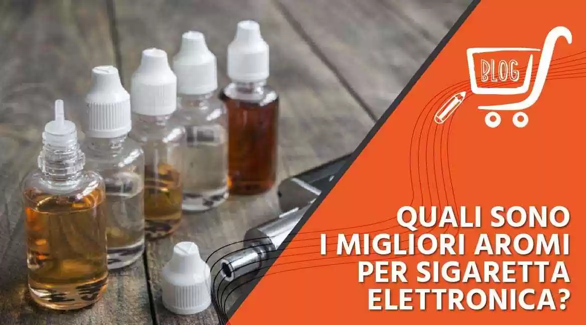 Quali sono i migliori aromi per sigaretta elettronica?